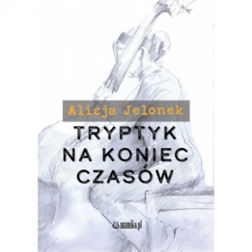 Tryptyk na koniec czasów - Alicja Jelonek