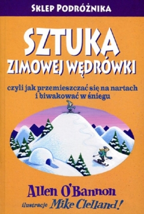 Sztuka zimowej wędrówki czyli jak przemieszczać się na nartach i biwakować w śniegu - Allen O'Bannon