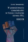 W poszukiwaniu niezależności w filmie i kulturze okresu PRL. Szkice Jacek Nowakowski