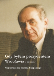 Gdy byłem prezydentem Wrocławia i później