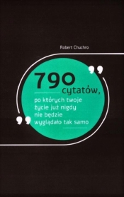 790 cytatów, po których twoje życie już nigdy nie będzie wyglądało tak samo - Robert Chuchro