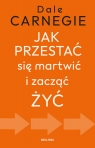Jak przestać się martwić i zacząć żyć Dale Carnegie