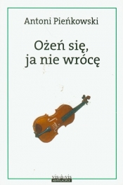 Ożeń się, ja nie wrócę - Antoni Pieńkowski