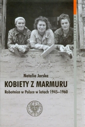 Kobiety z marmuru Robotnice w Polsce w latach 1945-1960 Tom 102 - Jarska Natalia