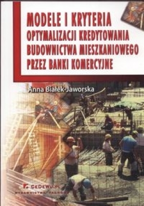 Modele i kryteria optymalizacji kredytowania budownictwa mieszkaniowego przez banki komercyjne - Białek Jaworska Anna