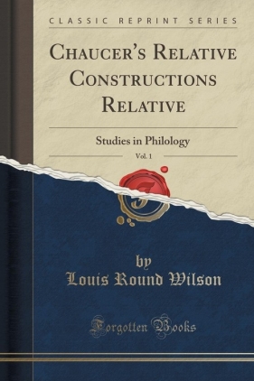 Chaucer's Relative Constructions Relative, Vol. 1 - Wilson Louis Round