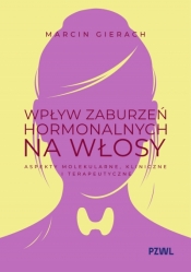 Wpływ zaburzeń hormonalnych na włosy. Aspekty molekularne, kliniczne i terapeutyczne - Marcin Gierach