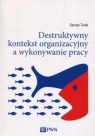 Destruktywny kontekst organizacyjny a wykonywanie pracy Dariusz Turek