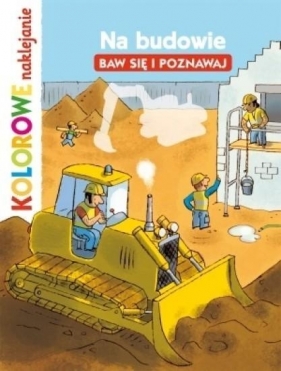 Na budowie. Baw się i poznawaj. Kolorowe naklejanie (Uszkodzona okładka) - Stéphanie Ledu, Lucie Brunelliere