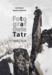 Fotografowie Tatr 1859-1939 - Szybkowski Bogusław, Majcher Jarek
