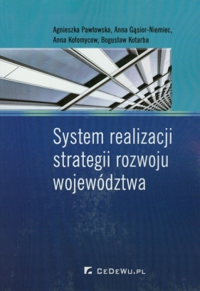 System realizacji strategii rozwoju województwa - Pawłowska Agnieszka, Gąsior-Niemiec Anna, Kołomycew Anna, Kotarba Bogusław
