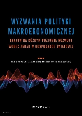 Wyzwania polityki makroekonomicznej krajów na różnym poziomie rozwoju wobec zmian w gospodarce światowej - Marta Wajda-Lichy, Jakub Janus, Krystian Mucha, Marta Sordyl