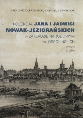 Kolekcja Jana i Jadwigi Nowak-Jeziorańskich w Zakładzie Narodowym im. Ossolińskich - Arkadiusz Dobrzyniecki, Hanna Kuś-Joachimiak