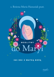 Modlitwy do Maryi. 365 dni z Matką Bożą - Bożena Maria Hanusiak