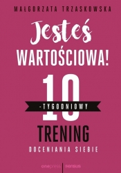 Jesteś wartościowa! 10-tygodniowy trening doceniania siebie - Małgorzata Trzaskowska