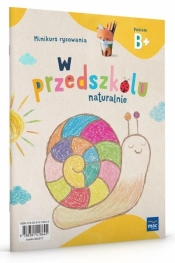 W przedszkolu naturalnie Poziom B+ Minikurs rysow. - Marzanna Krajewska, Małgorzata Patoka