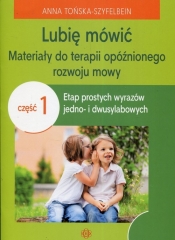 Lubię mówić Materiały do terapii opóźnionego rozwoju mowy Część 1 - Anna Tońska-Szyfelbein