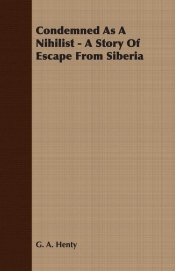 Condemned As A Nihilist - A Story Of Escape From Siberia