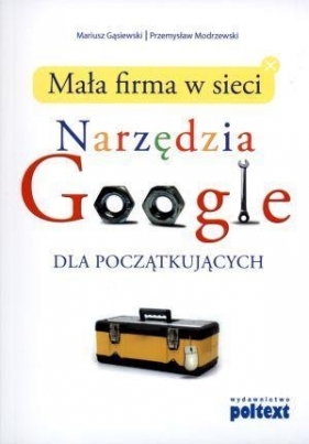 Mała firma w sieci Narzędzia Google dla początkujących (Uszkodzona okładka) - Mariusz Gąsiewski, Przemysław Modrzewski