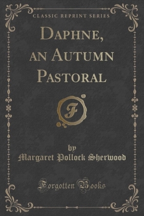 Daphne, an Autumn Pastoral (Classic Reprint) - Sherwood Margaret Pollock