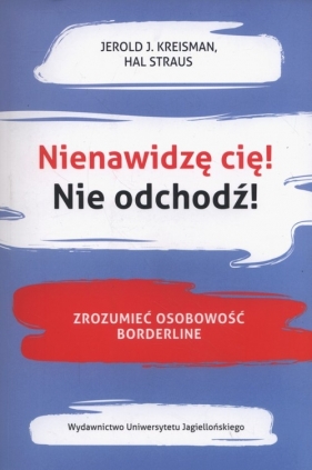 Nienawidzę cię! Nie odchodź! Zrozumieć osobowość borderline - Straus Hal, Kreisman Jerold J.