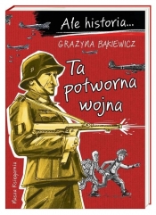 Ale historia... Ta potworna wojna - Grażyna Bąkiewicz