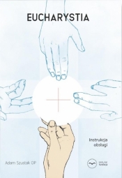 Eucharystia. Instrukcja obsługi - Adam Szustak