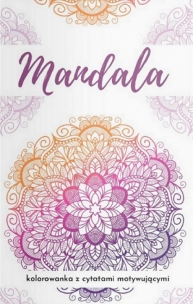 Mandala. Kolorowanka z cytatami motywującymi - Górnicka-Naszkiewicz Barbara