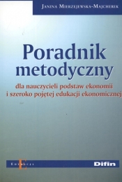 Poradnik metodyczny dla nauczycieli podstaw ekonomii i szeroko pojętej edukacji ekonomicznej - Janina Mierzejewska-Majcherek