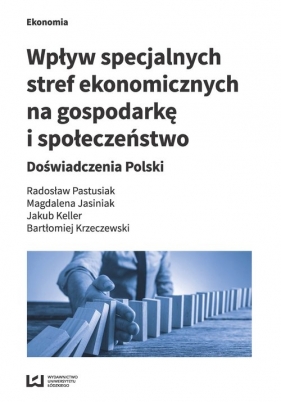 Wpływ specjalnych stref ekonomicznych na gospodarkę i społeczeństwo - Pastusiak Radosław, Jasiniak Magdalena, Keller Jakub, Krzeczewski Bartłomiej