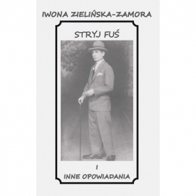 Stryj Fuś i inne opowiadania - Iwona Zielińska-Zamora