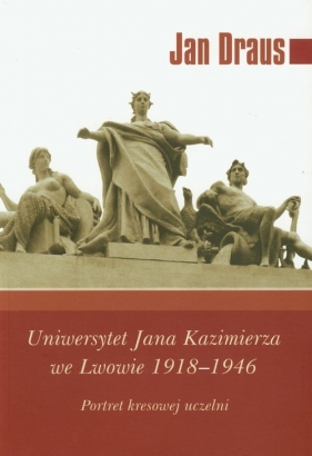 Uniwersytet Jana Kazimierza we Lwowie 1918-1946 - Draus Jan