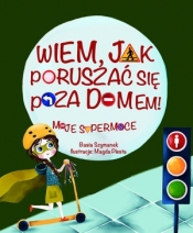 Wiem, jak poruszać się poza domem! Moje supermoce (Uszkodzona okładka) - Basia Szymanek