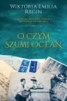 O czym szumi ocean Wiktoria Emilia Regin