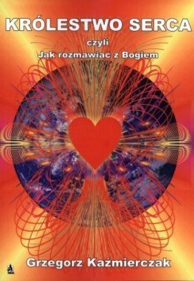 Królestwo Serca czyli jak rozmawiać z Bogiem - Grzegorz Kaźmierczak