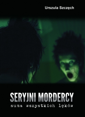 Seryjni mordercy - suma wszystkich lęków - Urszula Szczęch