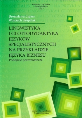 Lingwistyka i glottodydaktyka języków specjalistycznych na przykładzie języka biznesu Tom 3 - Ligara Bronisława, Szupelak Wojciech<br />