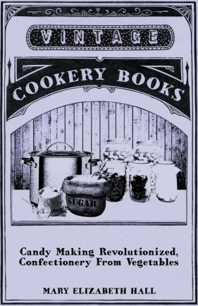 Candy Making Revolutionized, Confectionery from Vegetables - Hall Mary Elizabeth