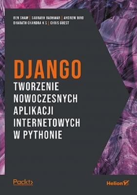 Django. Tworzenie nowoczesnych aplikacji internetowych w Pythonie - Shaw Ben, Badhwar Saurabh, Bird Andrew, Chandra KS Bharath, Guest Chris