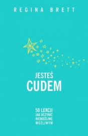 Jesteś cudem. 50 lekcji jak uczynić niemożliwe możliwym - Regina Brett