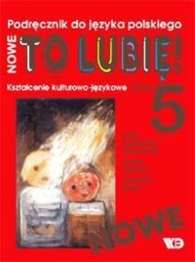 Nowe To Lubię! 5 Kształcenie kulturowo językowe Podręcznik (Stare wydanie) - Kłakówna Zofia Agnieszka, Steczko Iwona, Wiatr Krzysztof