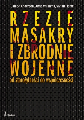 Rzezie masakry i zbrodnie wojenne od starożytności do współczesności - Head Vivian, Anderson Janice, Williams Anne