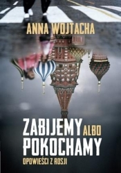 Zabijemy albo pokochamy - Anna Wojtacha