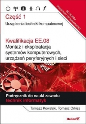 Kwalifikacja EE.08 Montaż i eksploatacja systemów komputerowych, urządzeń peryferyjnych i sieci Podręcznik Część 1 - Tomasz Kowalski