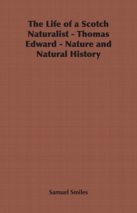 The Life of a Scotch Naturalist - Thomas Edward - Nature and Natural History - Smiles Samuel Jr.