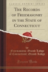 The Records of Freemasonry in the State of Connecticut (Classic Reprint) Lodge Freemasons; Grand Lodge of Connec
