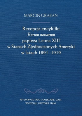 Recepcja encykliki Rerum novarum papieża Leona XIII w Stanach Zjednoczonych Ameryki w latach 1891-19 - Marcin Graban
