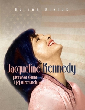 Jacqueline Kennedy pierwsza dama i jej wizerunek - Bieluk Halina