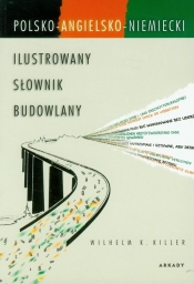 Ilustrowany słownik budowlany polsko-angielsko-niemiecki - Killer Wilhelm K.