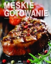 Męskie gotowanie. Smaczne i proste dania - Opracowanie zbiorowe